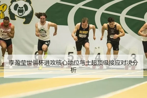 李盈莹世俱杯进攻核心地位与土超顶级接应对决分析